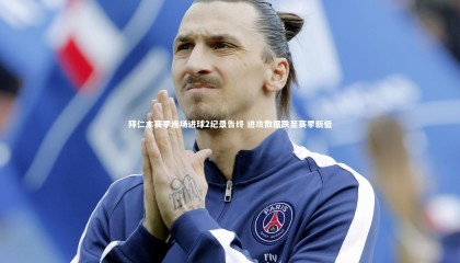 【爱游戏体育】拜仁本赛季连场进球2纪录告终 进攻数据跌至赛季新低